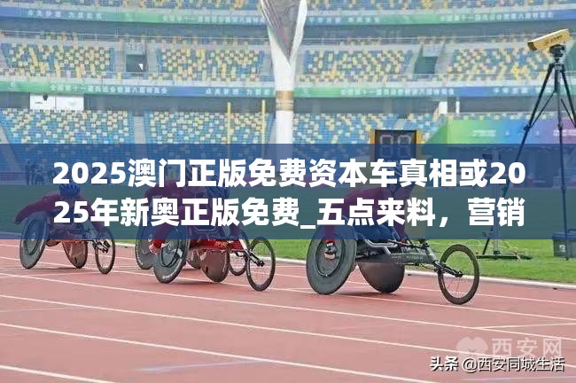 2025澳门正版免费资本车真相或2025年新奥正版免费_五点来料，营销释义、专家解析解释与落实,小心言过其实推广