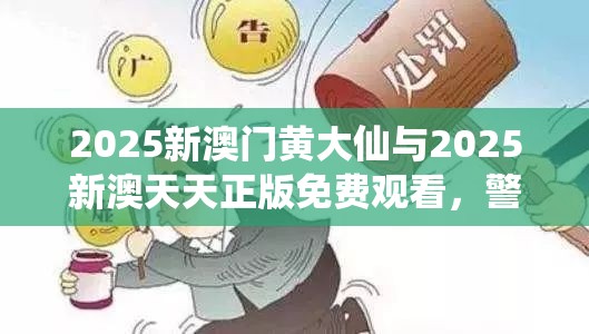 2025新澳门黄大仙与2025新澳天天正版免费观看，警惕虚假诱导危害-痛点释义、专家解析解释与落实