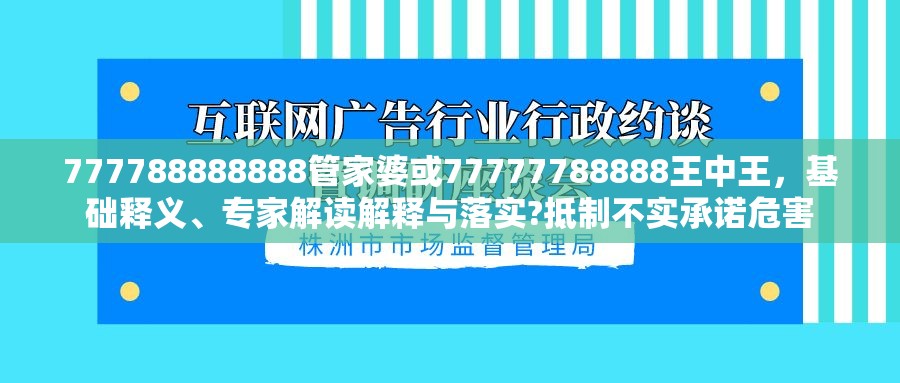 777788888888管家婆或77777788888王中王，基础释义、专家解读解释与落实?抵制不实承诺危害