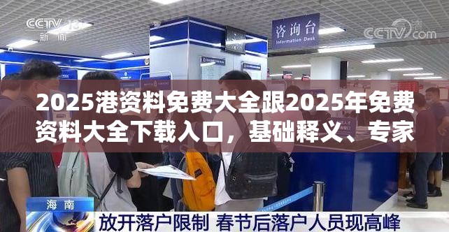 2025港资料免费大全跟2025年免费资料大全下载入口，基础释义、专家解析解释与落实?杜绝虚假诱导词