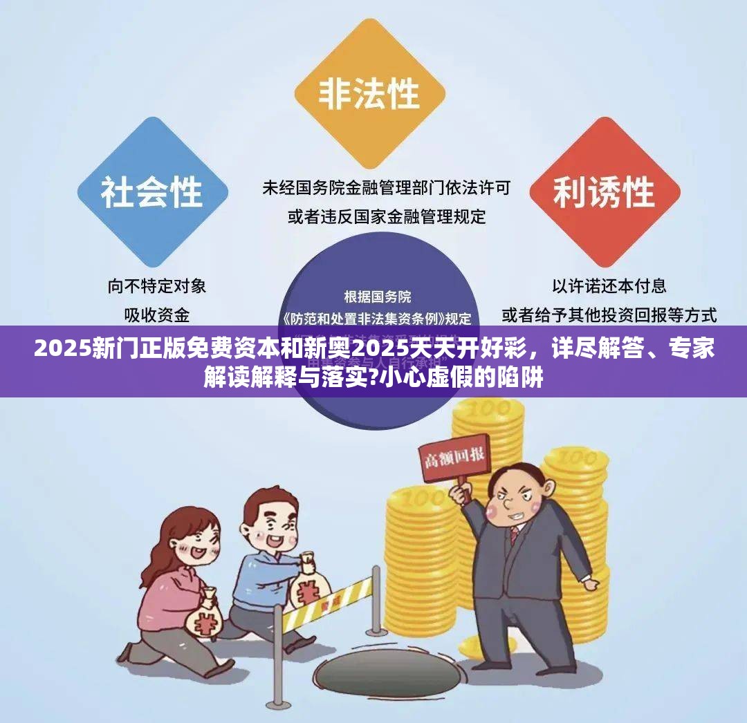 2025新门正版免费资本和新奥2025天天开好彩，详尽解答、专家解读解释与落实?小心虚假的陷阱