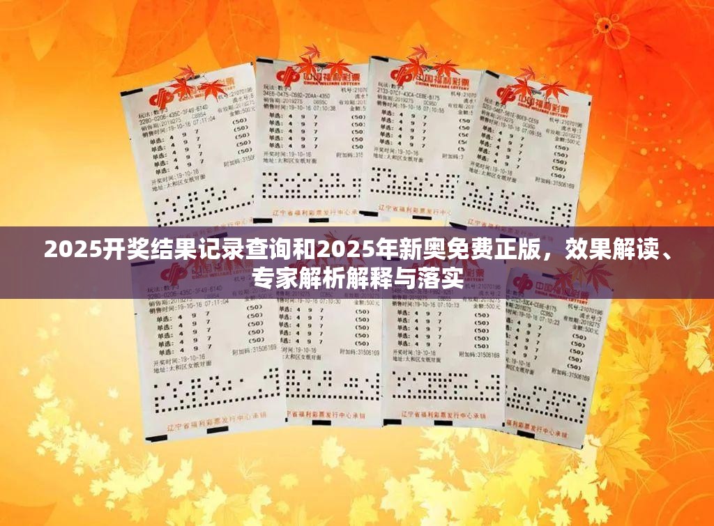 2025开奖结果记录查询和2025年新奥免费正版，效果解读、专家解析解释与落实